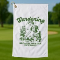 Gardening Because Murder Is Wrong Golf Towel