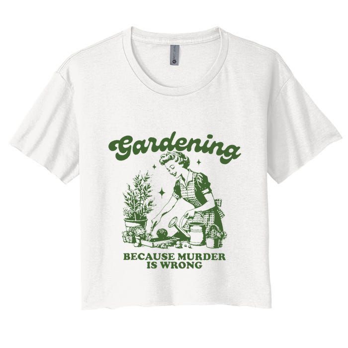 Gardening Because Murder Is Wrong Women's Crop Top Tee