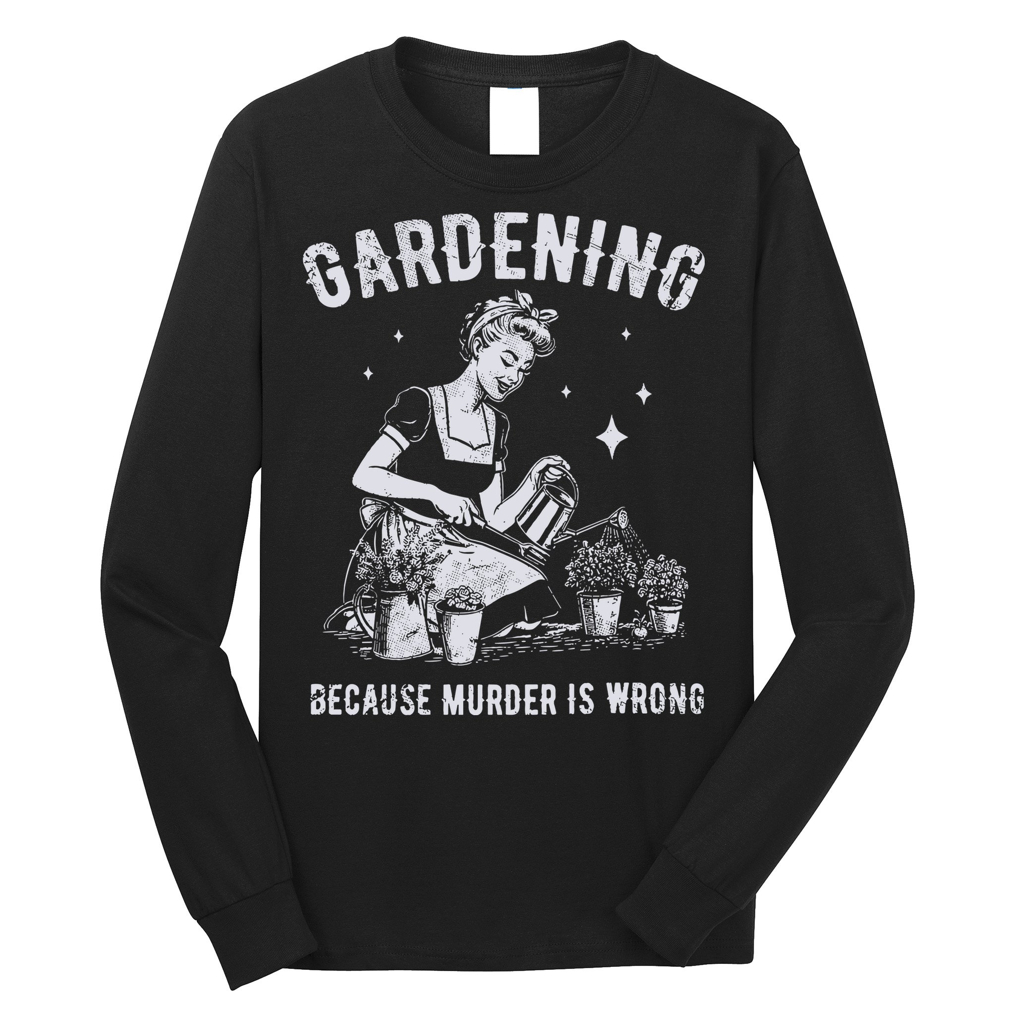 Gardening Because Murder Is Wrong Long Sleeve Shirt