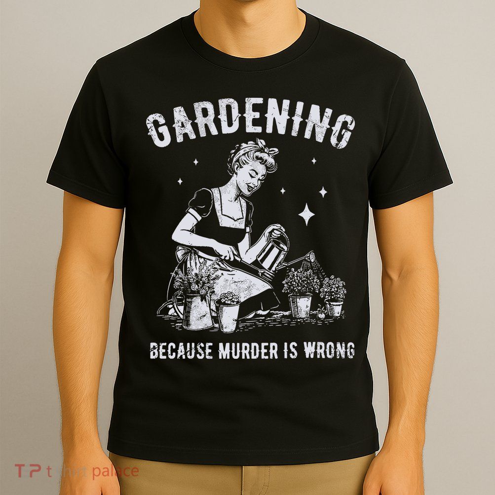 Gardening Because Murder Is Wrong T-Shirt
