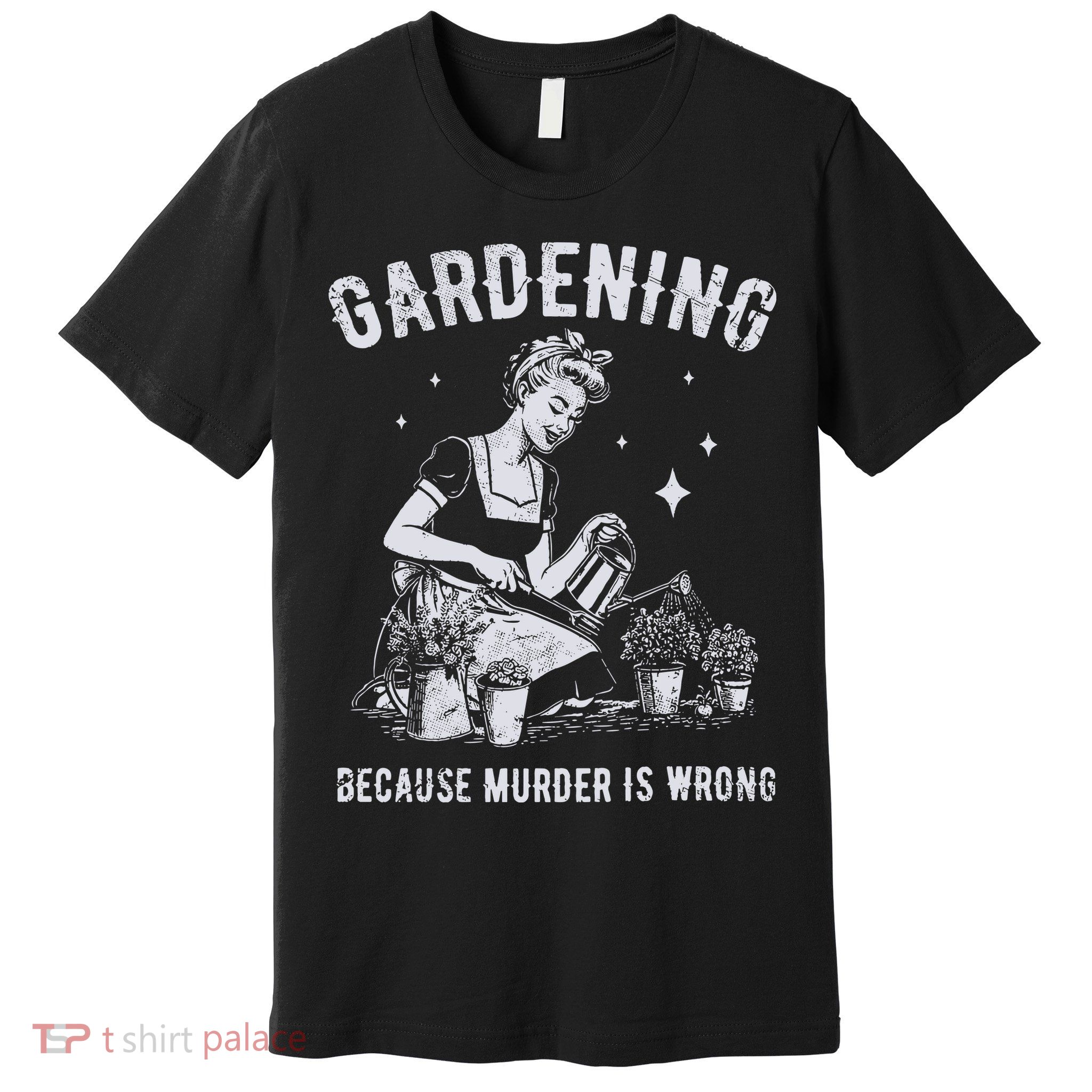 Gardening Because Murder Is Wrong Premium T-Shirt