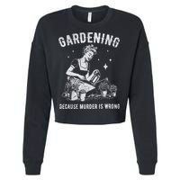 Gardening Because Murder Is Wrong Cropped Pullover Crew