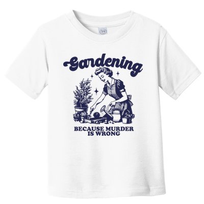 Gardening Because Murder Is Wrong Gardener Plant Lady Mom Toddler T-Shirt