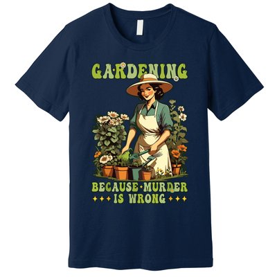 Gardening Because Murder Is Wrong Vintage Funny Gardener Premium T-Shirt