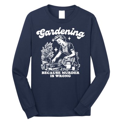 Gardening Because Murder Is Wrong Funny Wo Gardening Long Sleeve Shirt