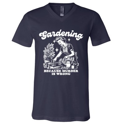 Gardening Because Murder Is Wrong Funny Wo Gardening V-Neck T-Shirt