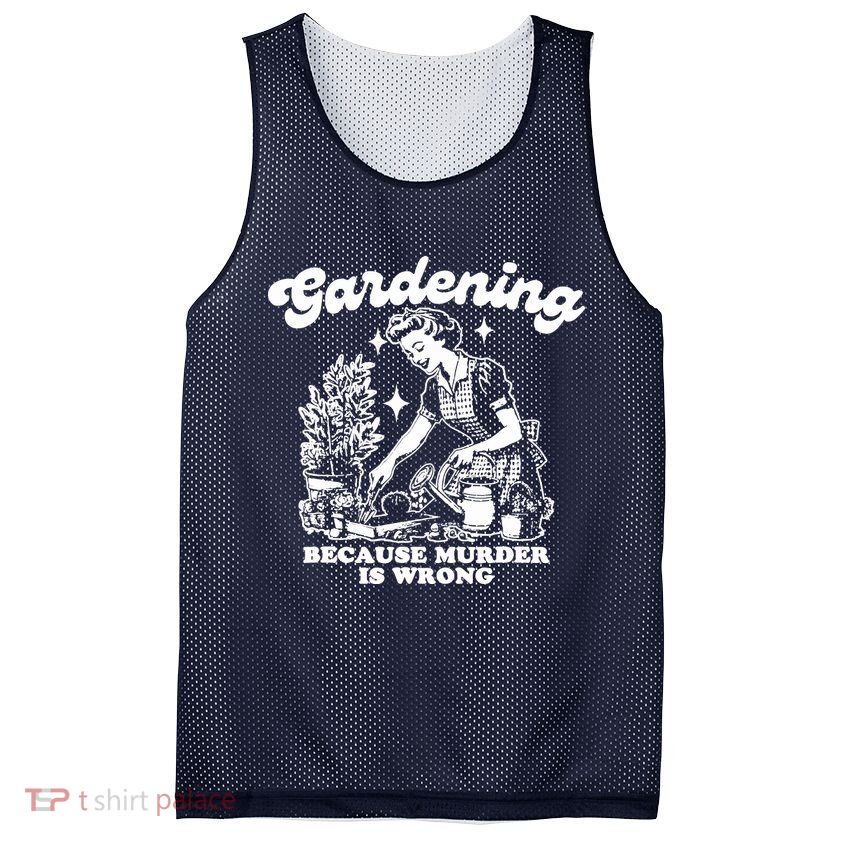 Gardening Because Murder Is Wrong Funny Wo Gardening Mesh Reversible Basketball Jersey Tank