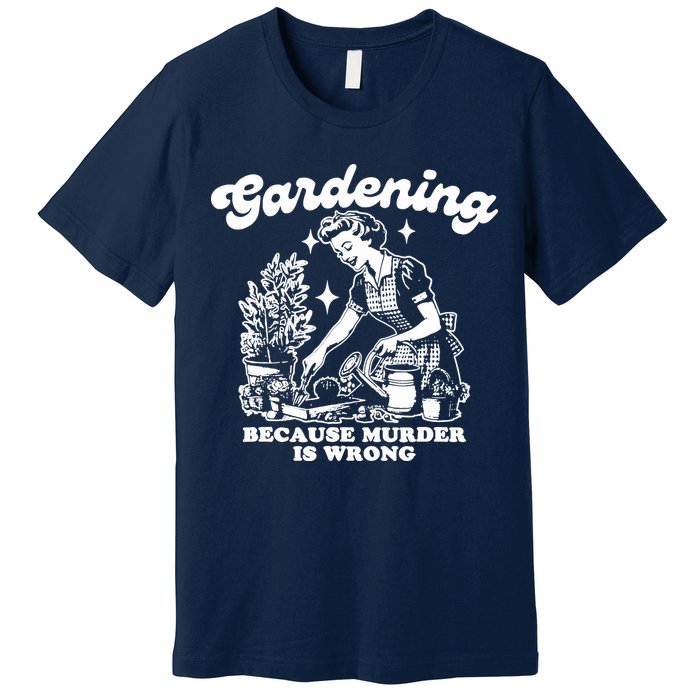 Gardening Because Murder Is Wrong Funny Wo Gardening Premium T-Shirt