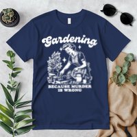 Gardening Because Murder Is Wrong Funny Wo Gardening Premium T-Shirt