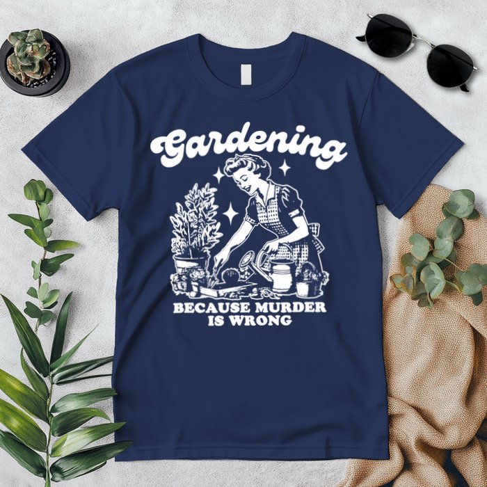 Gardening Because Murder Is Wrong Funny Wo Gardening Premium T-Shirt