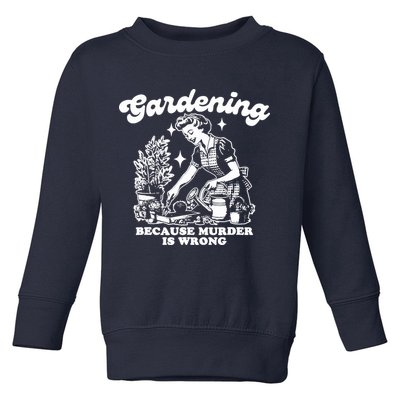 Gardening Because Murder Is Wrong Funny Wo Gardening Toddler Sweatshirt