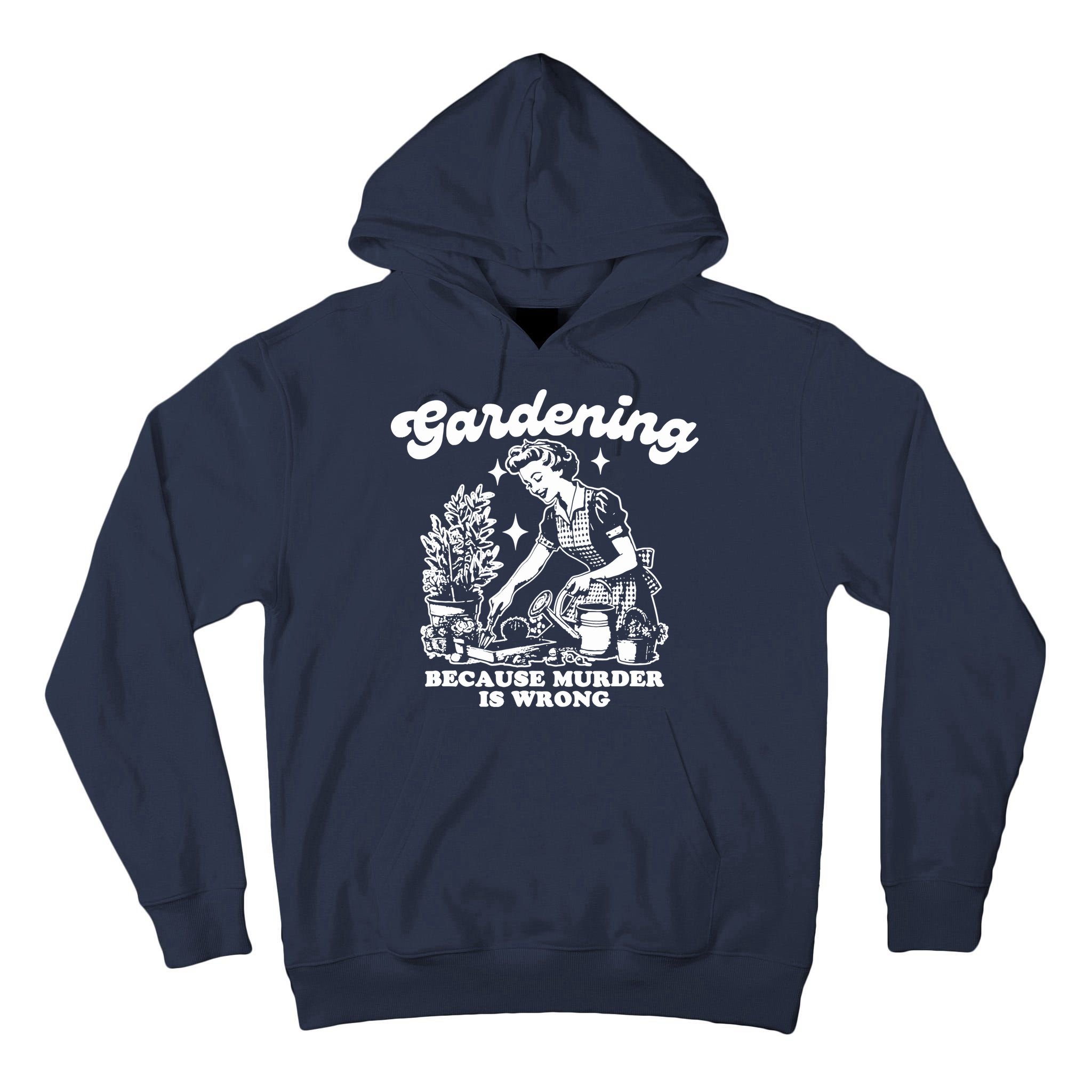 Gardening Because Murder Is Wrong Funny Wo Gardening Tall Hoodie