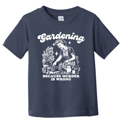 Gardening Because Murder Is Wrong Funny Wo Gardening Toddler T-Shirt