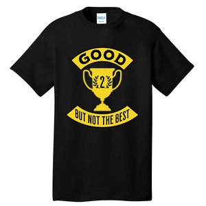 Good But Not The Best 2nd Place Trophy Tall T-Shirt