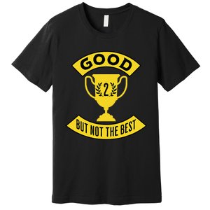 Good But Not The Best 2nd Place Trophy Premium T-Shirt