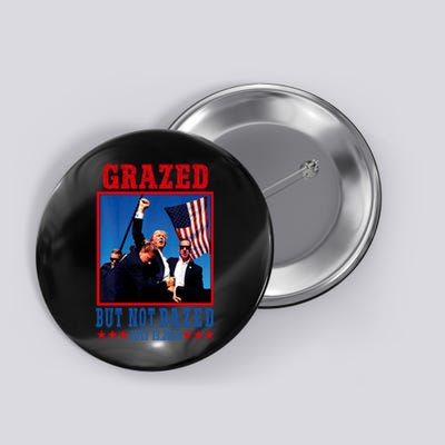 Grazed But Not Dazed 2024 Trump Button