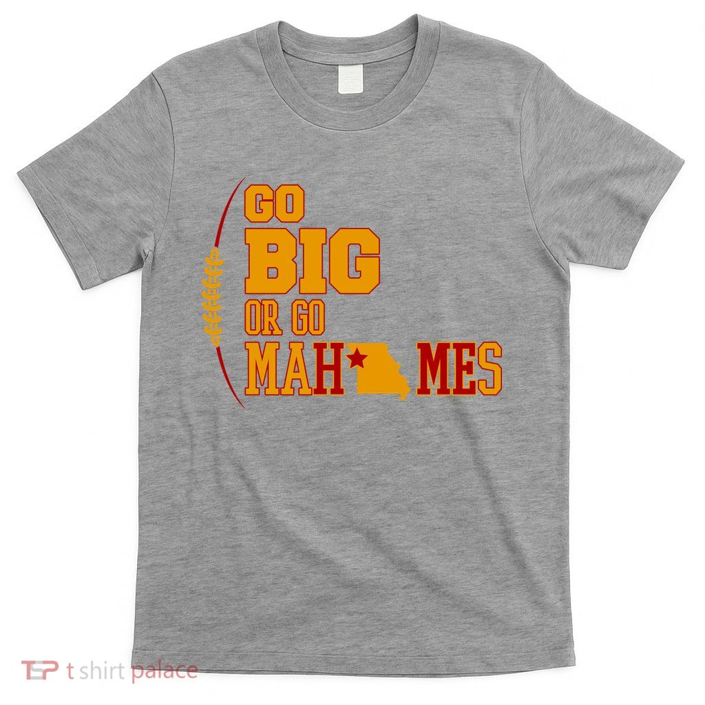 Go Big Or Go Mahomes Football Lover T-Shirt