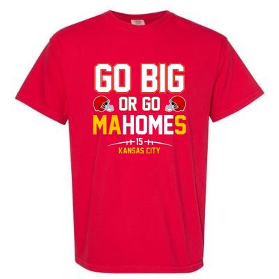 Go Big Or Go MaHomes Kansas City Garment-Dyed Heavyweight T-Shirt