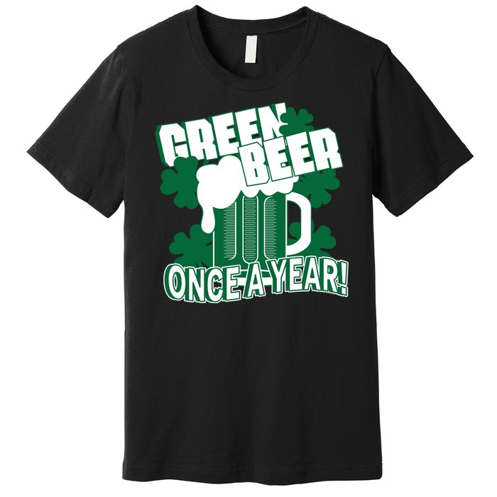 Green Beer Once A Year St Patrick's Day Premium T-Shirt