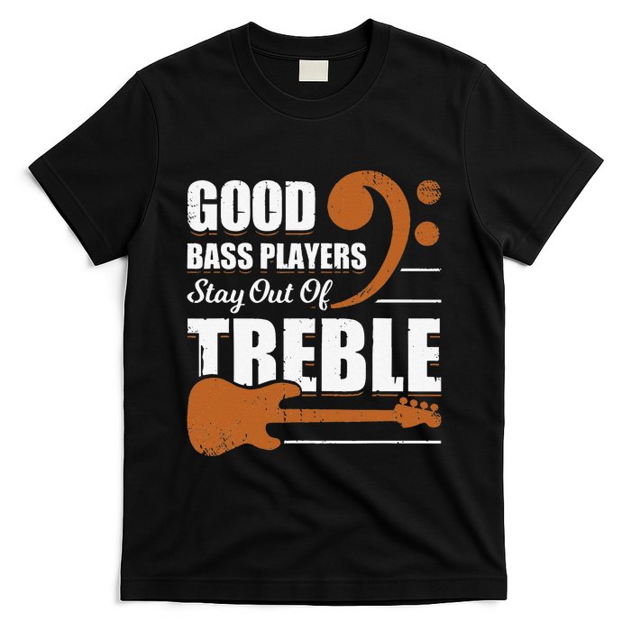 Good Bass Players Stay Out Of Treble Design for a Bassist T-Shirt