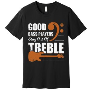 Good Bass Players Stay Out Of Treble Design for a Bassist Premium T-Shirt