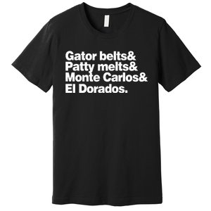 Gator Belts & Patty Melts & Monte Carlos & El Dorados Premium T-Shirt