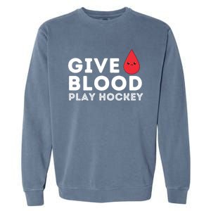 Give Blood Play Hockey Funny Ice Hockey Player Gift Meaningful Gift Garment-Dyed Sweatshirt