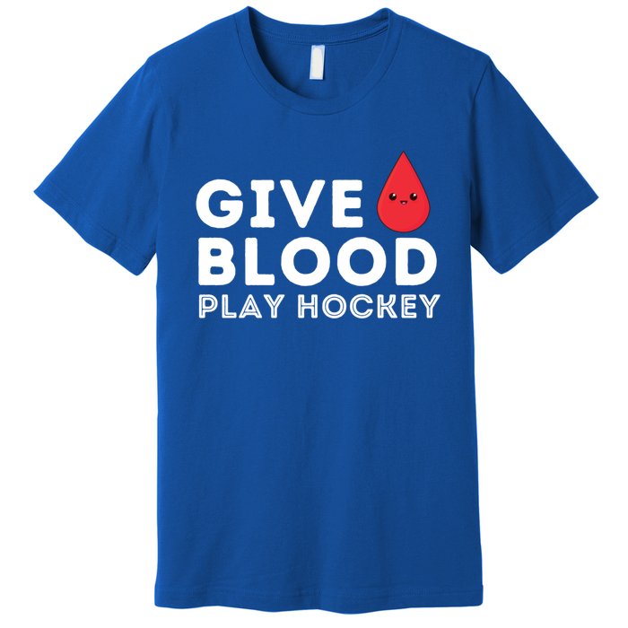 Give Blood Play Hockey Funny Ice Hockey Player Gift Meaningful Gift Premium T-Shirt