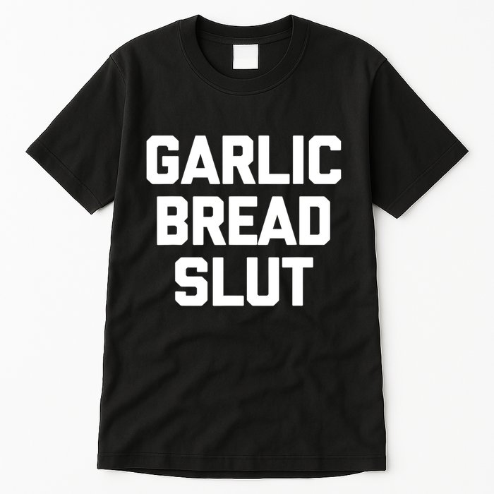 Garlic Bread Slut Funny Saying Quotes Food Garlic Bread Tall T-Shirt