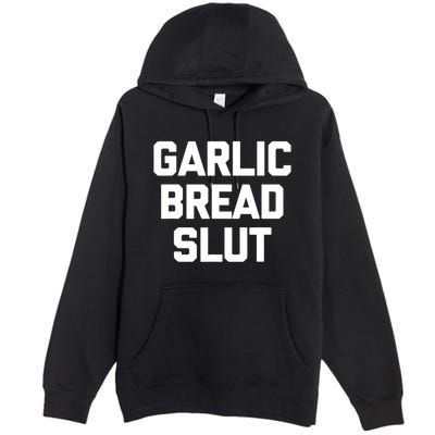 Garlic Bread Slut Funny Saying Quotes Food Garlic Bread Premium Pullover Hoodie