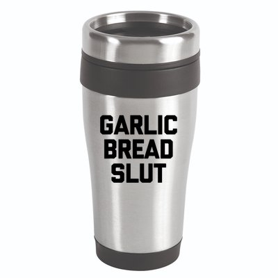 Garlic Bread Slut Funny Saying Quotes Food Garlic Bread 16oz Travel Tumbler