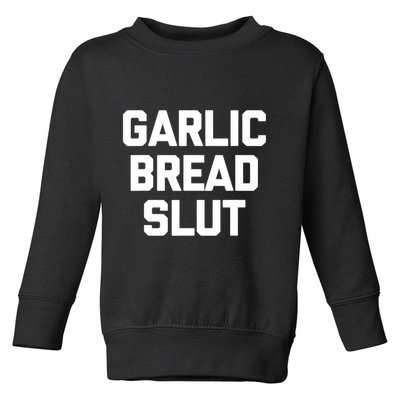 Garlic Bread Slut Funny Saying Quotes Food Garlic Bread Toddler Sweatshirt
