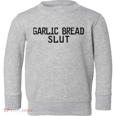 Garlic Bread Slut Toddler Sweatshirt