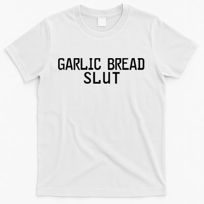 Garlic Bread Slut T-Shirt