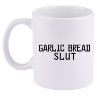 Garlic Bread Slut 11oz C Handle Ceramic Mug