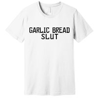 Garlic Bread Slut Premium T-Shirt
