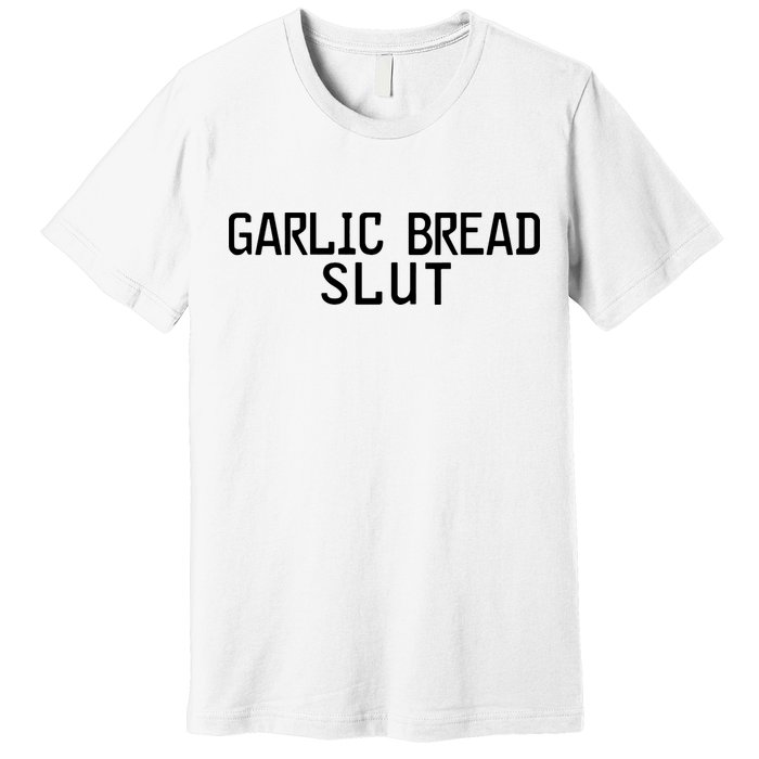 Garlic Bread Slut Premium T-Shirt