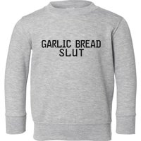 Garlic Bread Slut Toddler Sweatshirt