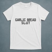 Garlic Bread Slut T-Shirt