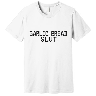 Garlic Bread Slut Premium T-Shirt