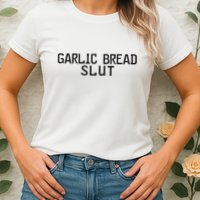 Garlic Bread Slut Womens T-Shirt