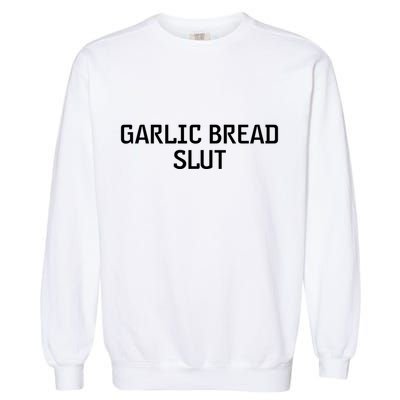 Garlic Bread Slut. Garment-Dyed Sweatshirt