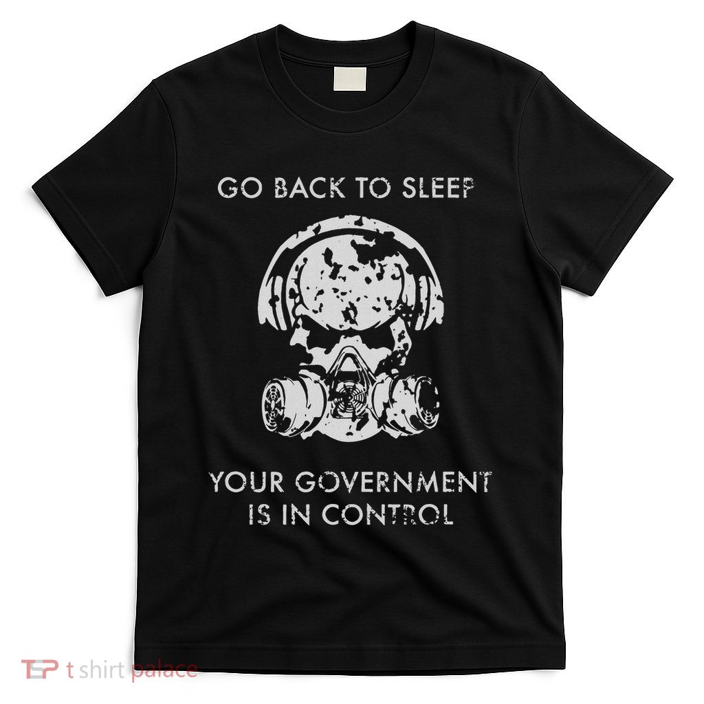 Go Back To Sleep Your Government Is In Control T-Shirt