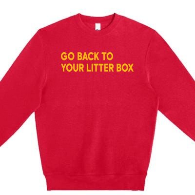 Go Back To Your Litter Box Premium Crewneck Sweatshirt