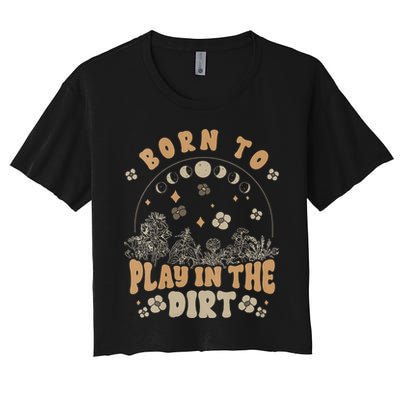 Gardening Born To Play In Dirt Agriculture Gardener Farmer Gift Women's Crop Top Tee