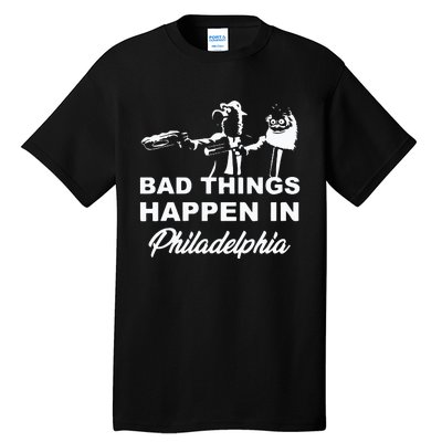 Gritty Bad Things Happen In Philadelphia Tall T-Shirt