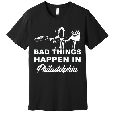 Gritty Bad Things Happen In Philadelphia Premium T-Shirt