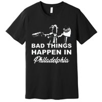 Gritty Bad Things Happen In Philadelphia Premium T-Shirt