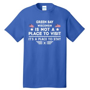 Green Bay Wisconsin Place To Stay Usa Town Home City Great Gift Tall T-Shirt