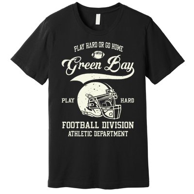 Green Bay Wisconsin Play Hard Or Go Home Vintage Football Premium T-Shirt